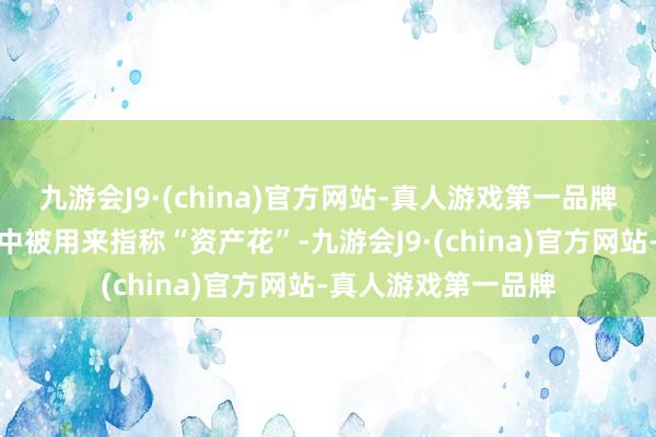 九游会J9·(china)官方网站-真人游戏第一品牌阇提花在古代文件中被用来指称“资产花”-九游会J9·(china)官方网站-真人游戏第一品牌