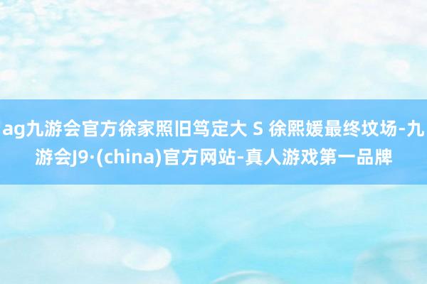 ag九游会官方徐家照旧笃定大 S 徐熙媛最终坟场-九游会J9·(china)官方网站-真人游戏第一品牌